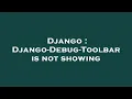 Django Django-Debug-Toolbar is not showing