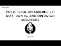 PostgreSQL on Kubernetes Do s Don ts and Operator Solutions