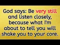 God says Be very still and listen closely because what I m about to tell you will shake you to