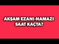 Aksam Namazi Saat Kacta Aksam Ezani Saat Kacta Okunuyor