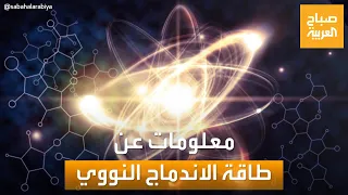 صباح العربية ما لا تعرفه عن طاقة الاندماج النووي 