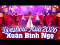 Lagu Live Show Asia 2026 Xuân Bính Ngọ - Đại Hội Nhạc Xuân MÙNG 1 TẾT 2026 Nhiều Ca Sĩ
