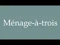 How to Pronounce Menage-a-trois Threesome Correctly in French