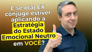 E se o(a) EX cônjuge estiver aplicando a Estratégia do Estado Emocional Neutro em VOCÊ?