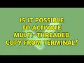 Is it possible to activate Multi-Threaded copy from terminal