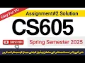 CS605 Assignment 2 Solution 2025 100 CORRECT EASY FOR VU