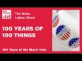 100 Years of 100 Things The Black Vote The Brian Lehrer Show
