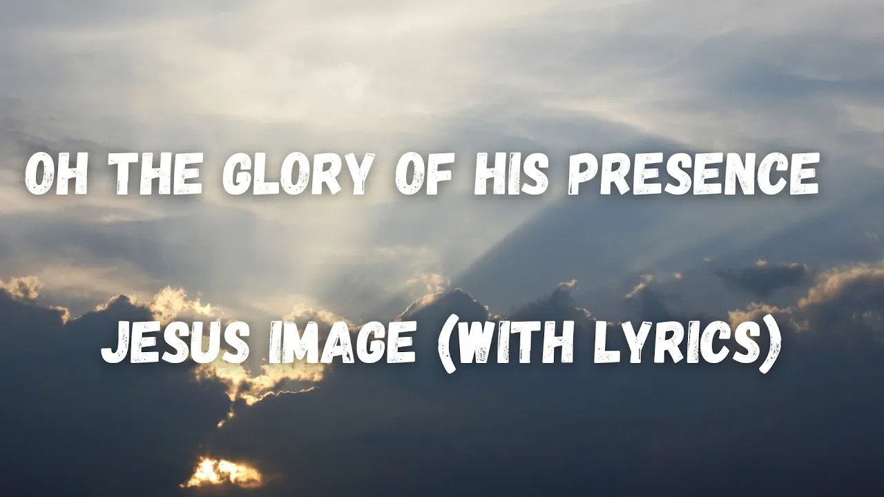 Oh The Glory Of His Presence | Jesus Image (With Lyrics) Oh The Glory Of His Presence | Jesus Image (With Lyrics)