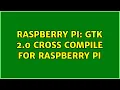 Raspberry Pi GTK 2 0 cross compile for Raspberry Pi
