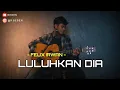 Luluhkan dia - Felix irwan ( cover beben ) ( lirycs )
