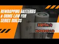 Rewrapping Batteries and Ohms Law for Series Builds
