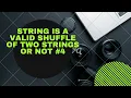STRING IS VALID SHUFFLE OF TWO STRINGS OR NOT STRING PYTHON