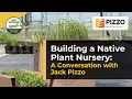BUILDING A NATIVE PLANT NURSERY A Conversation with Jack Pizzo