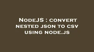NodeJS convert nested json to csv using node js