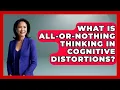 What Is All-or-Nothing Thinking in Cognitive Distortions Cognitive Therapy Hub