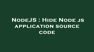 NodeJS Hide Node js application source code