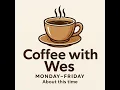Coffee with Wes Monday August 17 2026
