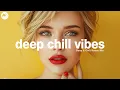 Download Lagu Deep Chill Vibes - Sunny Chill Grooves Mix [2025]
