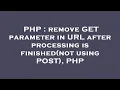 PHP remove GET parameter in URL after processing is finished not using POST PHP