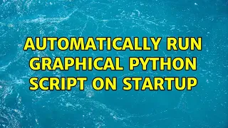 Ubuntu Automatically run graphical python script on startup