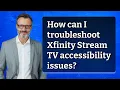 How can I troubleshoot Xfinity Stream TV accessibility issues