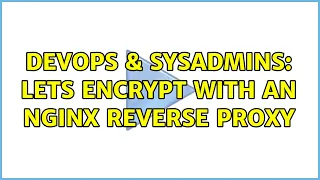DevOps SysAdmins Lets Encrypt with an nginx reverse proxy 2 Solutions