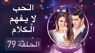 الحب لا يفهم الكلام الحلقة 79 