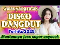 Download Lagu DISCO DANGDUT TERHITS 2025‼️GELAS YANG RETAK LAGU TOP MANTAPNYA JOSS SUPER ASYIK BUAT JOGET