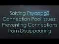 Solving Psycopg3 Connection Pool Issues Preventing Connections from Disappearing