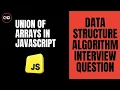 Union of Arrays in JavaScript DSA Interview Question