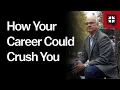 How Your Career Could Crush You