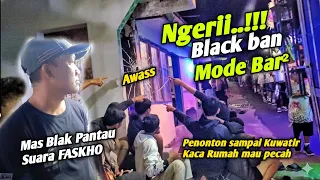 tobrut faskho mengila penonton kwatir kaca rumah mau pecah black ban mode bar 