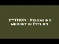 PYTHON Releasing memory in Python