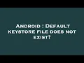 Android Default keystore file does not exist