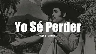 Vicente Fernández - Yo Sé Perder (Letra / Lyrics)