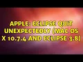 Apple Eclipse quit unexpectedly Mac OS X 10 7 4 and Eclipse 3 8 6 Solutions