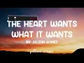 The Heart Wants What It Wants - Selena Gomez (Lyrics) 🎵