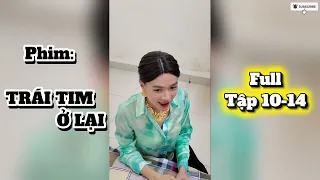 Phim: “TRÁI TIM Ở LẠI” - Full tập 10-14 | Khải Cà Khịa