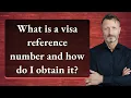 What is a visa reference number and how do I obtain it