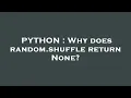 PYTHON Why does random shuffle return None