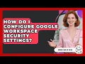 How Do I Configure Google Workspace Security Settings - Admin Career Guide