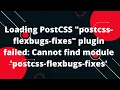 Loading PostCSS postcss-flexbugs-fixes plugin failed Cannot find module postcss-flexbugs-fixes