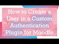 How to Create a User in a Custom Authentication Plugin for Moodle