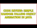 Code Review Simple random falling object animation in Java 3 Solutions