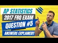 AP Statistics 2017 FRQ Exam Question 5 ANSWERS explained