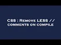 CSS Remove LESS comments on compile