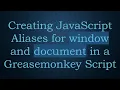 Creating JavaScript Aliases for window and document in a Greasemonkey Script