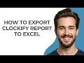 How to Export Clockify Report to Excel - UPDATED