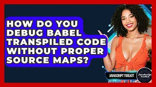 How Do You Debug Babel Transpiled Code Without Proper Source Maps - JavaScript Toolkit
