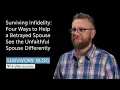 Surviving Infidelity Four Ways to Help a Betrayed Spouse See the Unfaithful Spouse Differently